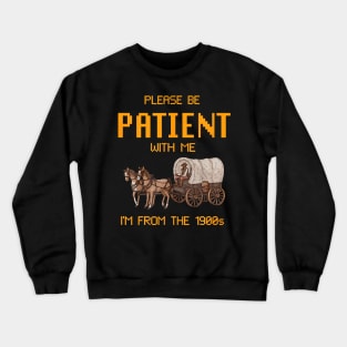 Please Be Patient With Me I'M From The 1900S Crewneck Sweatshirt